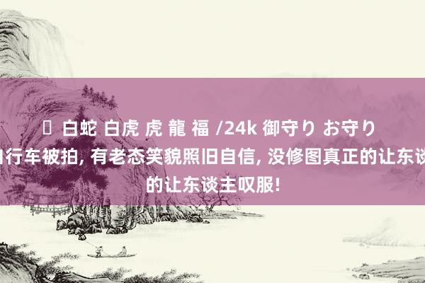 ✨白蛇 白虎 虎 龍 福 /24k 御守り お守り 朱迅骑自行车被拍， 有老态笑貌照旧自信， 没修图真正的让东谈主叹服!