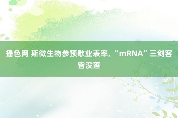 播色网 斯微生物参预歇业表率， “mRNA”三剑客皆没落