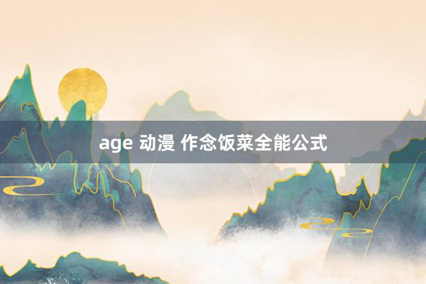 age 动漫 作念饭菜全能公式