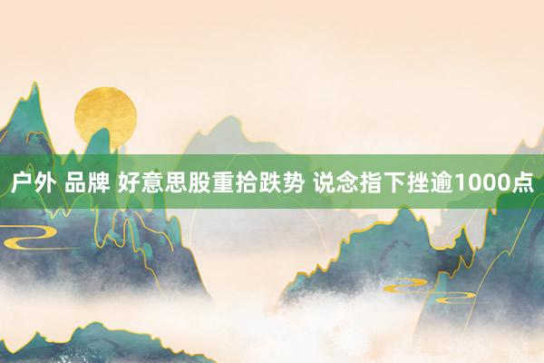 户外 品牌 好意思股重拾跌势 说念指下挫逾1000点